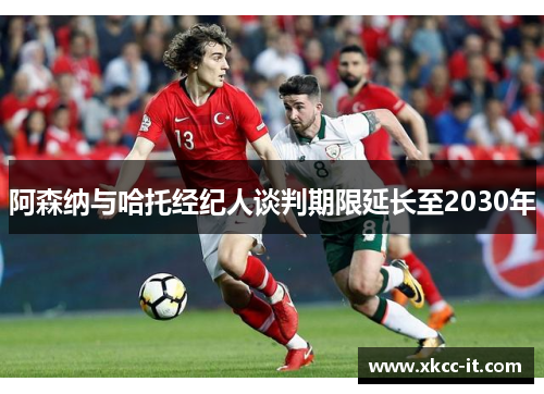 阿森纳与哈托经纪人谈判期限延长至2030年