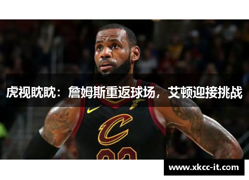 虎视眈眈：詹姆斯重返球场，艾顿迎接挑战